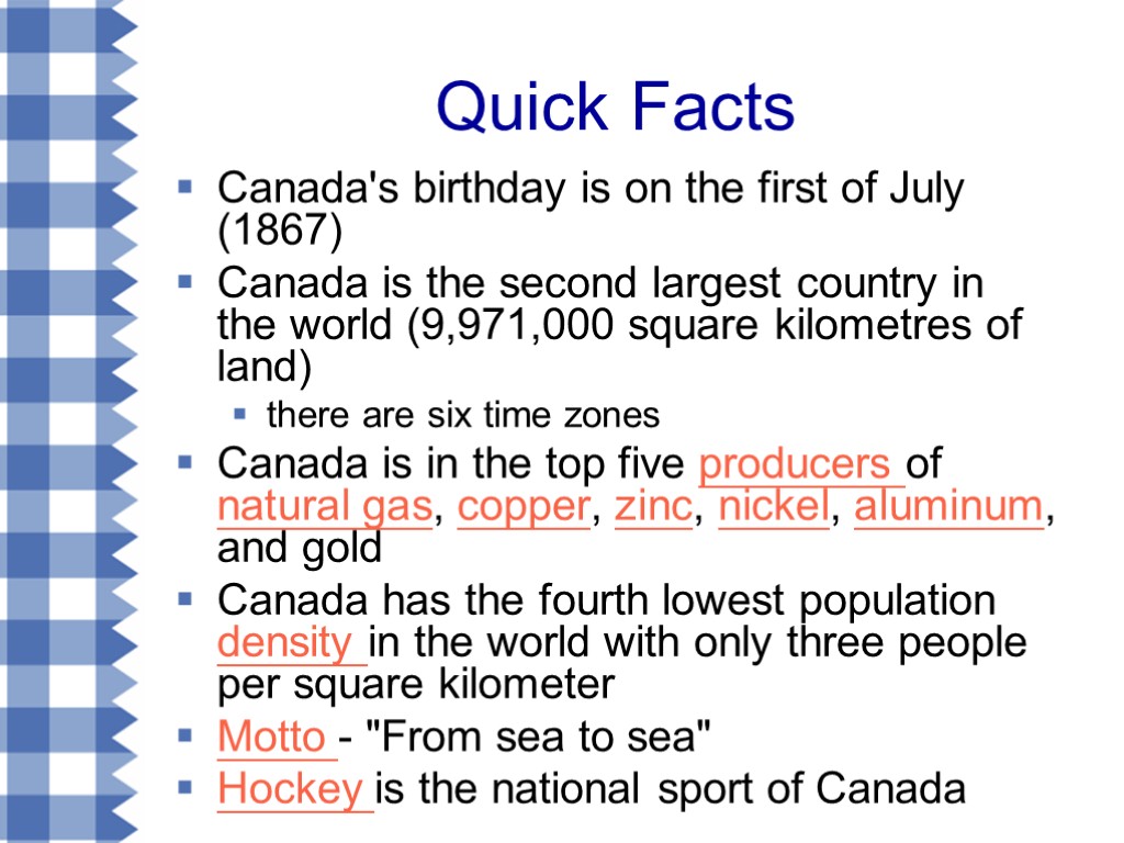 Quick Facts Canada's birthday is on the first of July (1867) Canada is the